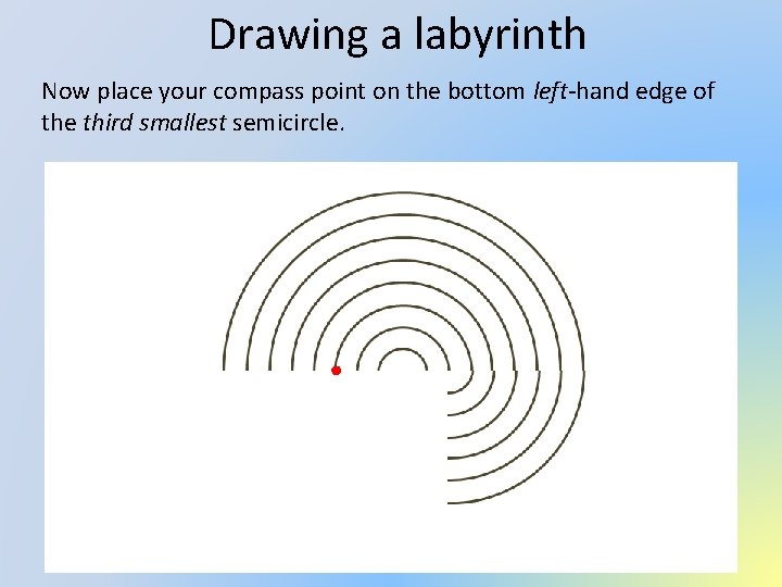 Drawing a labyrinth Now place your compass point on the bottom left-hand edge of