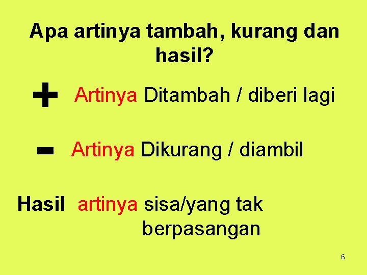 Apa artinya tambah, kurang dan hasil? + - Artinya Ditambah / diberi lagi Artinya