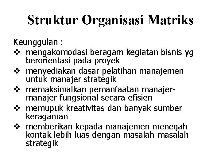 Struktur Organisasi Matriks Keunggulan : v mengakomodasi beragam kegiatan bisnis yg berorientasi pada proyek