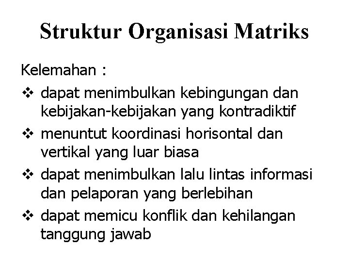 Struktur Organisasi Matriks Kelemahan : v dapat menimbulkan kebingungan dan kebijakan-kebijakan yang kontradiktif v