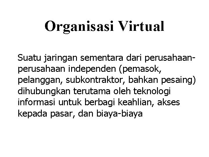 Organisasi Virtual Suatu jaringan sementara dari perusahaan independen (pemasok, pelanggan, subkontraktor, bahkan pesaing) dihubungkan