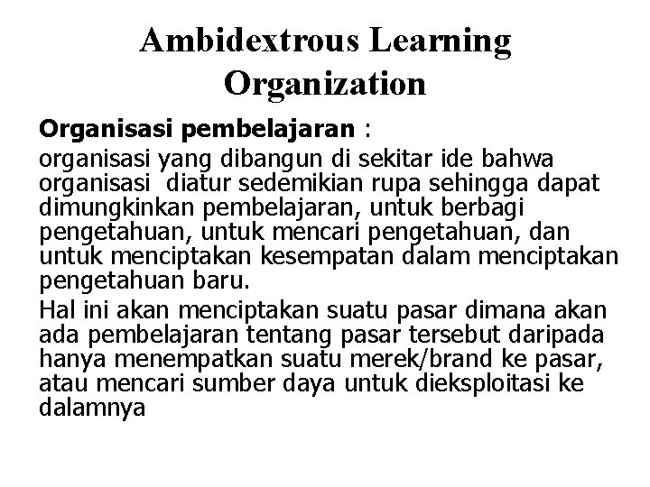 Ambidextrous Learning Organization Organisasi pembelajaran : organisasi yang dibangun di sekitar ide bahwa organisasi