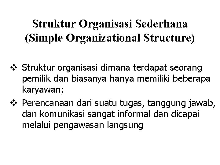 Struktur Organisasi Sederhana (Simple Organizational Structure) v Struktur organisasi dimana terdapat seorang pemilik dan
