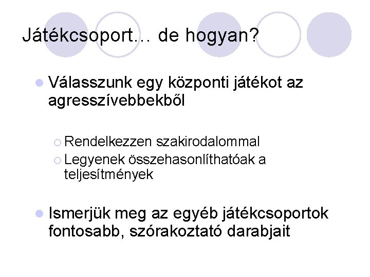 Játékcsoport… de hogyan? l Válasszunk egy központi játékot az agresszívebbekből ¡ Rendelkezzen szakirodalommal ¡