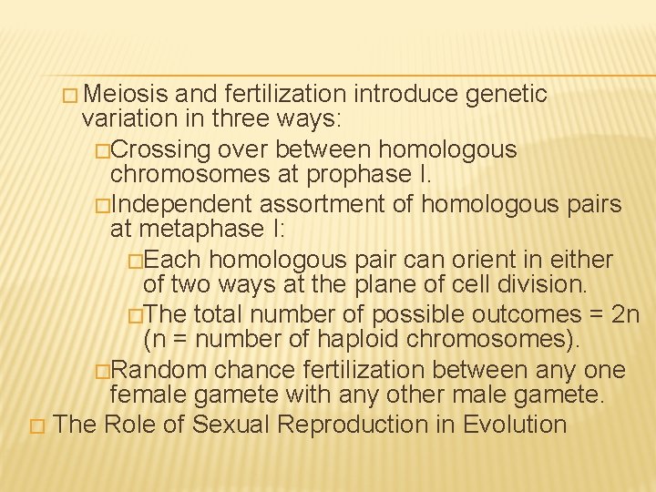 � Meiosis and fertilization introduce genetic variation in three ways: �Crossing over between homologous