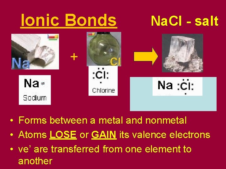 Ionic Bonds Na. Cl - salt + • Forms between a metal and nonmetal