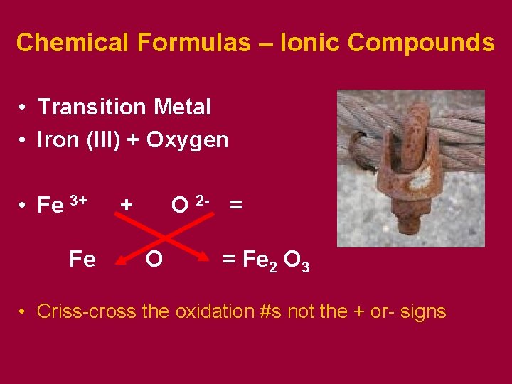 Chemical Formulas – Ionic Compounds • Transition Metal • Iron (III) + Oxygen •