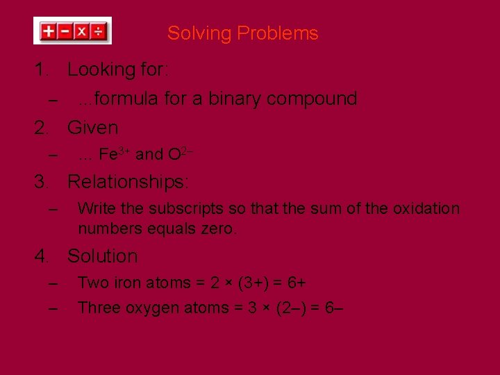 Solving Problems 1. Looking for: – …formula for a binary compound 2. Given –