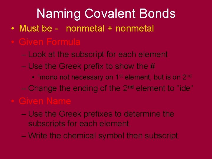 Naming Covalent Bonds • Must be - nonmetal + nonmetal • Given Formula –