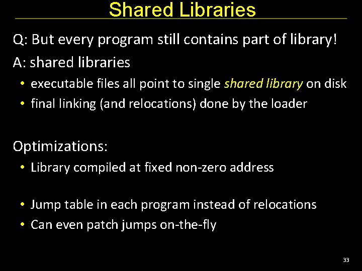 Shared Libraries Q: But every program still contains part of library! A: shared libraries