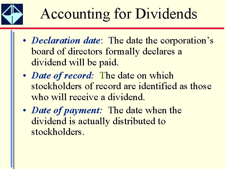 Accounting for Dividends • Declaration date: The date the corporation’s board of directors formally