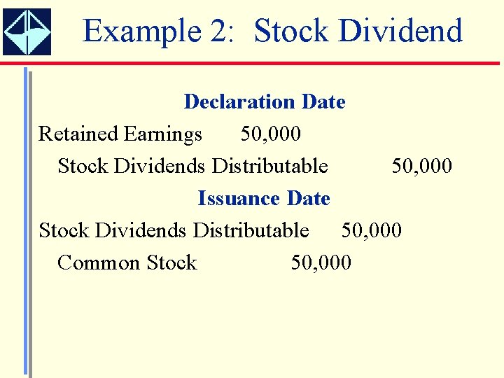 Example 2: Stock Dividend Declaration Date Retained Earnings 50, 000 Stock Dividends Distributable 50,