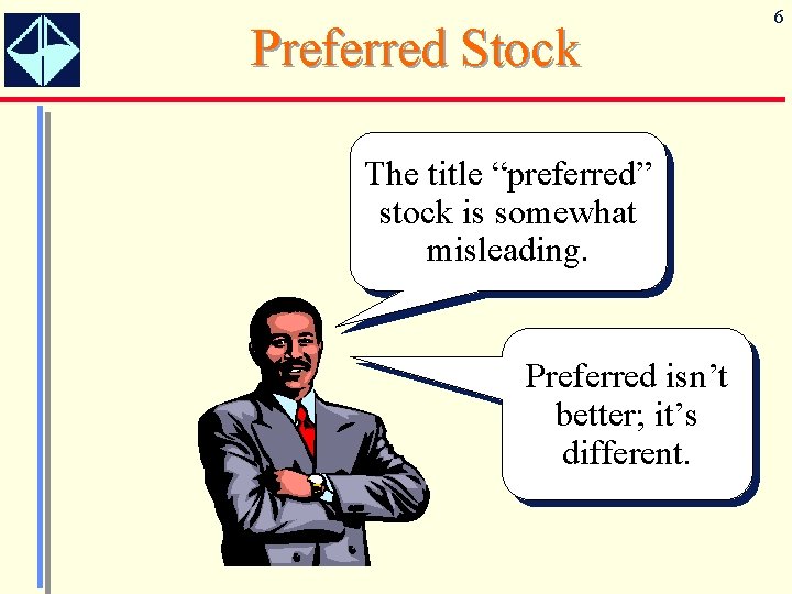Preferred Stock The title “preferred” stock is somewhat misleading. Preferred isn’t better; it’s different.