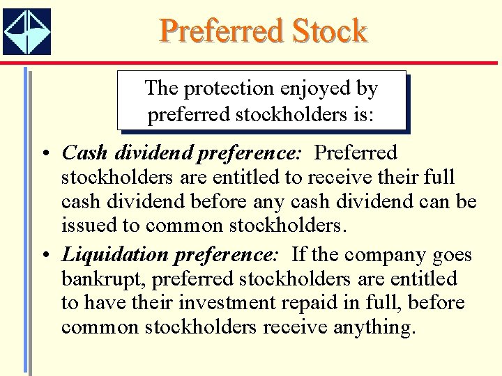 Preferred Stock The protection enjoyed by preferred stockholders is: • Cash dividend preference: Preferred