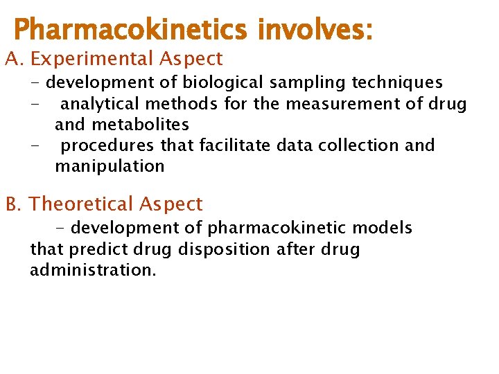 Pharmacokinetics involves: A. Experimental Aspect - development of biological sampling techniques - analytical methods