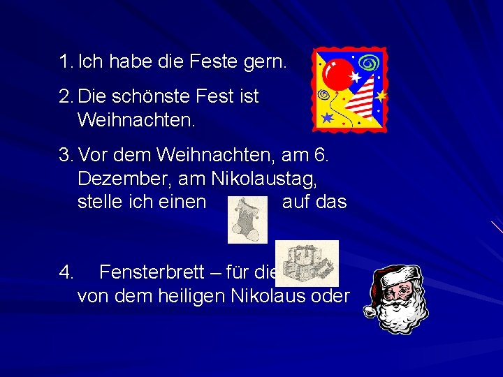 1. Ich habe die Feste gern. 2. Die schönste Fest ist Weihnachten. 3. Vor