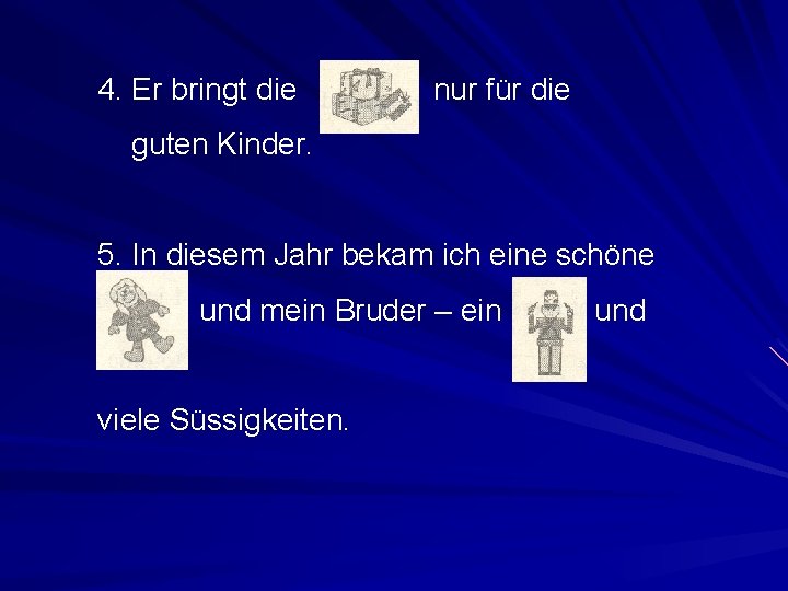 4. Er bringt die nur für die guten Kinder. 5. In diesem Jahr bekam