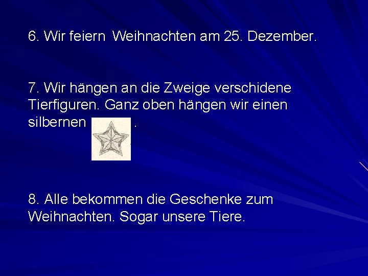 6. Wir feiern Weihnachten am 25. Dezember. 7. Wir hängen an die Zweige verschidene