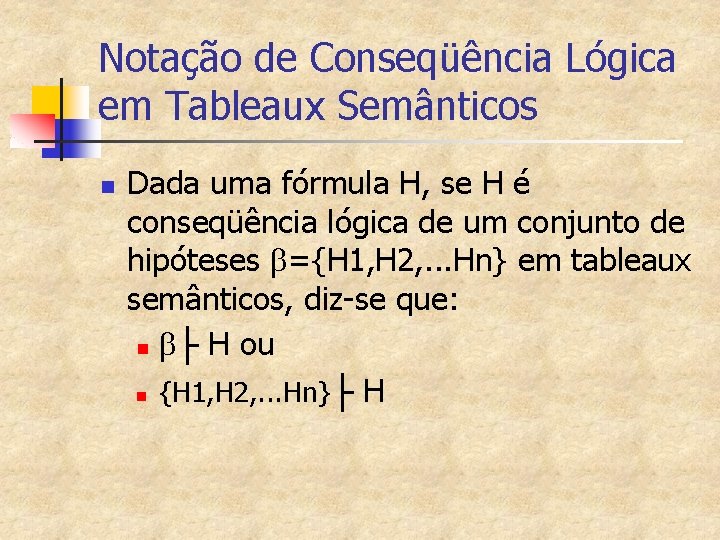 Notação de Conseqüência Lógica em Tableaux Semânticos n Dada uma fórmula H, se H