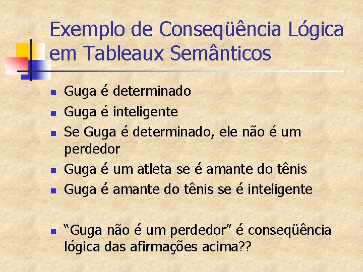 Exemplo de Conseqüência Lógica em Tableaux Semânticos n n n Guga é determinado Guga