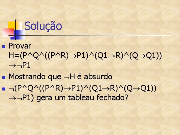 Solução n n n Provar H=(P^Q^((P^R) P 1)^(Q 1 R)^(Q Q 1)) P 1