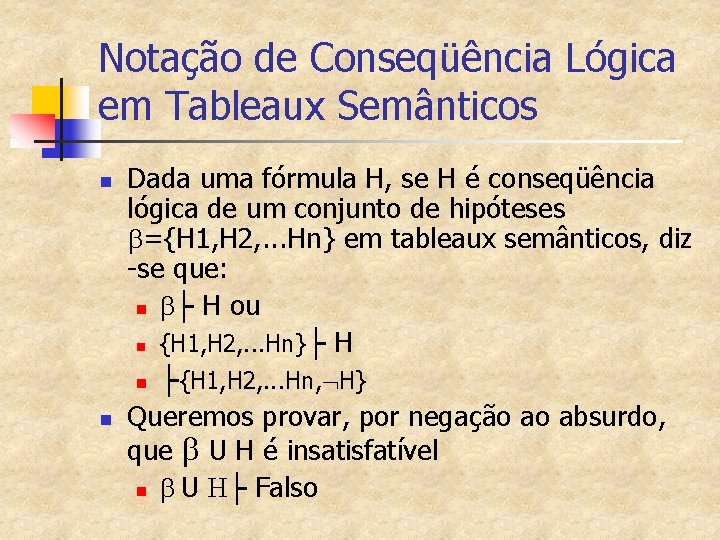Notação de Conseqüência Lógica em Tableaux Semânticos n n Dada uma fórmula H, se