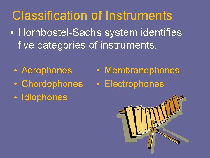 Classification of Instruments • Hornbostel-Sachs system identifies five categories of instruments. • Aerophones •