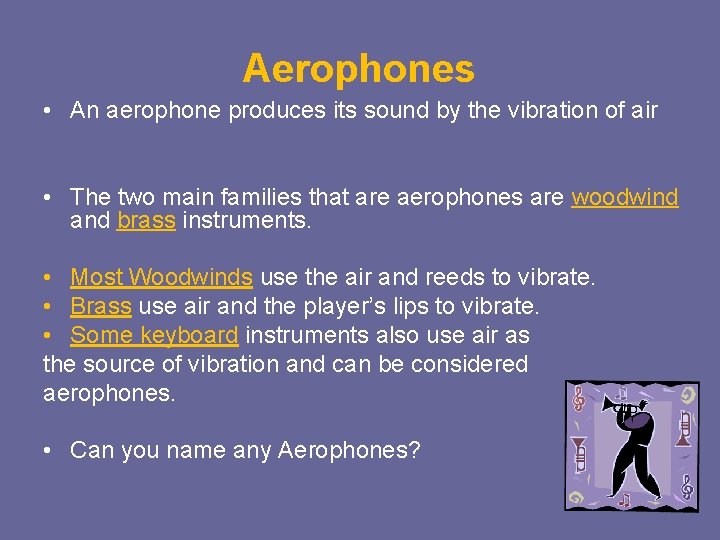 Aerophones • An aerophone produces its sound by the vibration of air • The