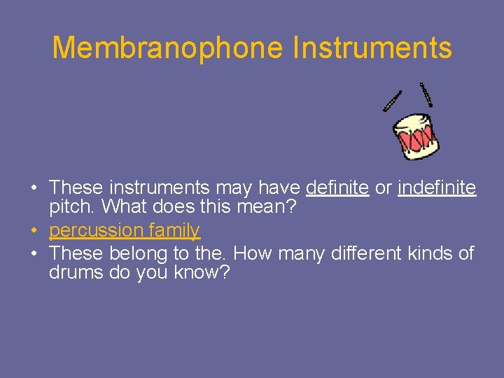 Membranophone Instruments • These instruments may have definite or indefinite pitch. What does this