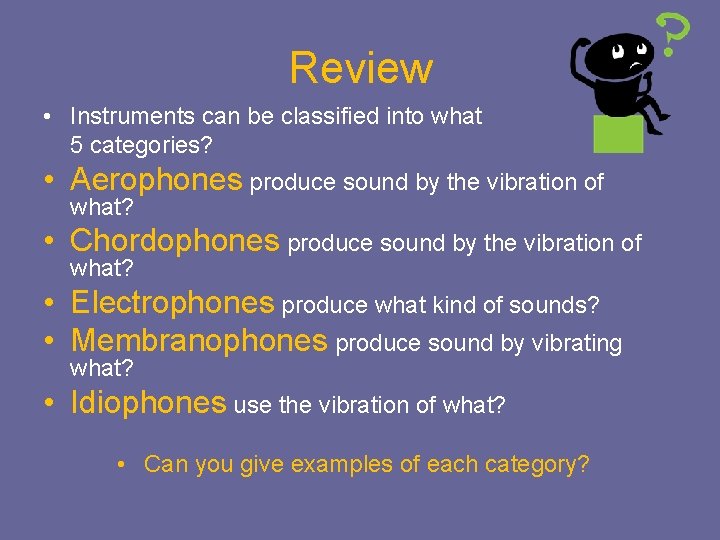 Review • Instruments can be classified into what 5 categories? • Aerophones produce sound