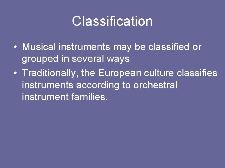 Classification • Musical instruments may be classified or grouped in several ways • Traditionally,