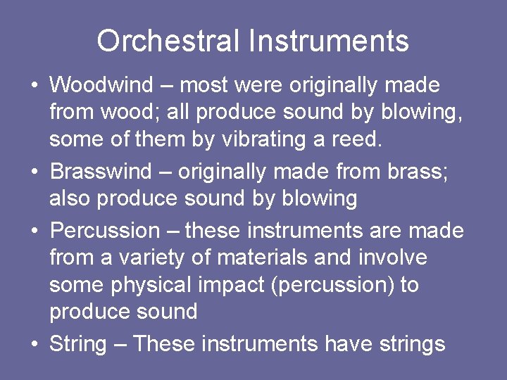 Orchestral Instruments • Woodwind – most were originally made from wood; all produce sound