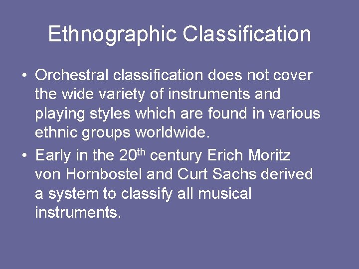 Ethnographic Classification • Orchestral classification does not cover the wide variety of instruments and