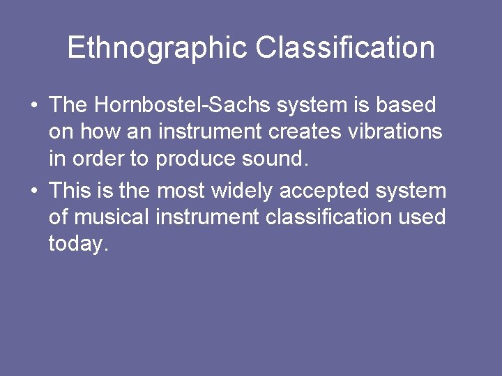 Ethnographic Classification • The Hornbostel-Sachs system is based on how an instrument creates vibrations