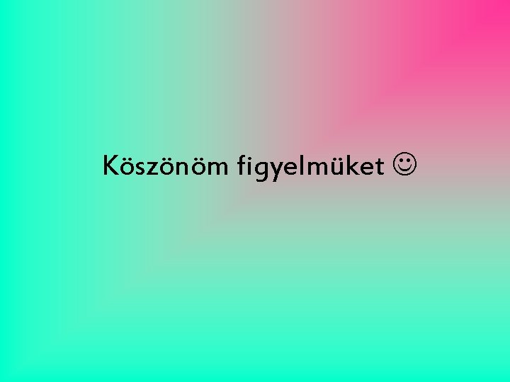Köszönöm figyelmüket Köszönöm figyelmüket