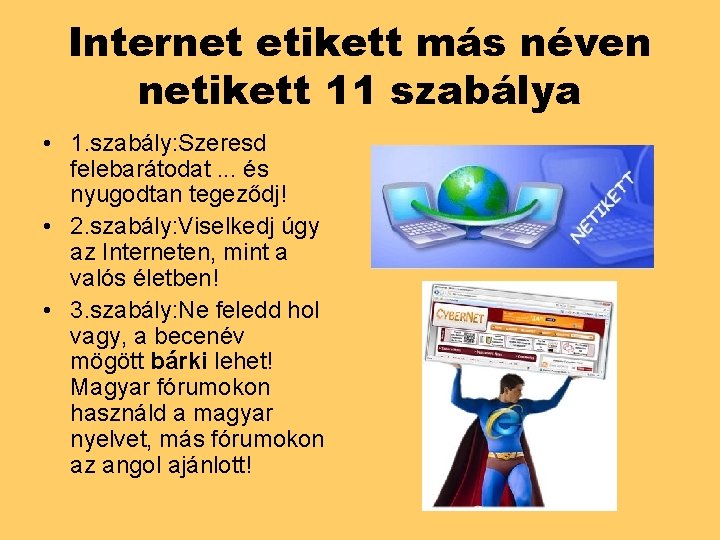 Internet etikett más néven netikett 11 szabálya • 1. szabály: Szeresd felebarátodat. . . Internet etikett más néven netikett 11 szabálya • 1. szabály: Szeresd felebarátodat. . .