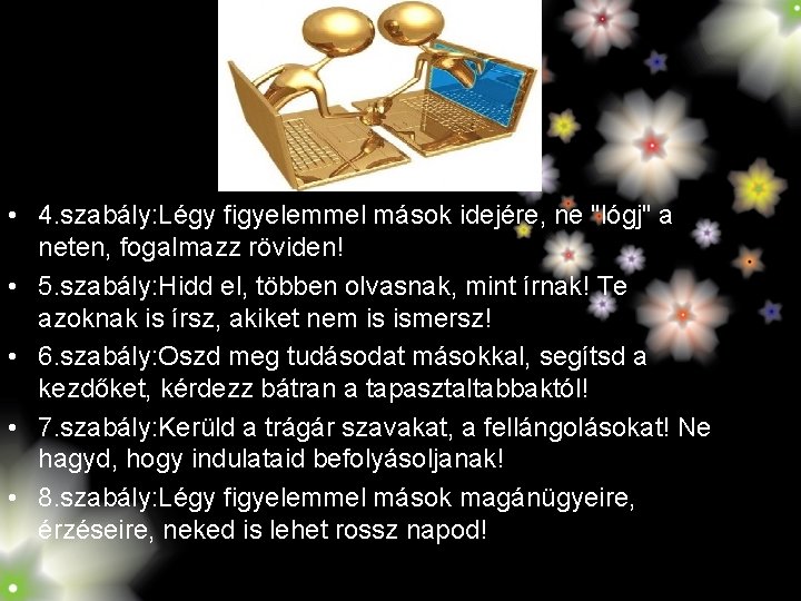 • 4. szabály: Légy figyelemmel mások idejére, ne "lógj" a neten, fogalmazz röviden! • 4. szabály: Légy figyelemmel mások idejére, ne "lógj" a neten, fogalmazz röviden!