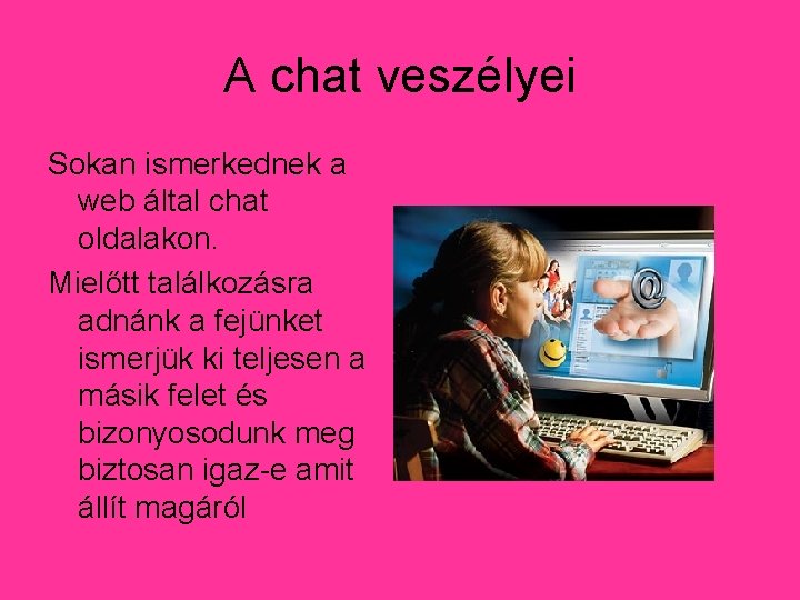 A chat veszélyei Sokan ismerkednek a web által chat oldalakon. Mielőtt találkozásra adnánk a A chat veszélyei Sokan ismerkednek a web által chat oldalakon. Mielőtt találkozásra adnánk a