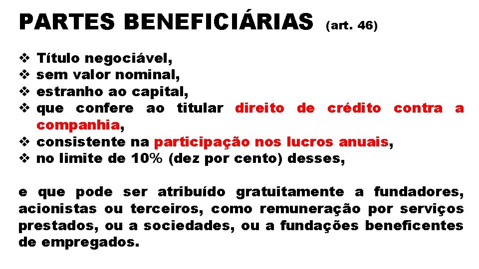 PARTES BENEFICIÁRIAS (art. 46) Título negociável, sem valor nominal, estranho ao capital, que confere