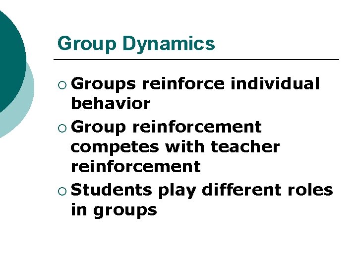 Group Dynamics ¡ Groups reinforce individual behavior ¡ Group reinforcement competes with teacher reinforcement