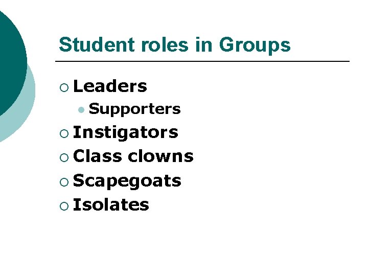 Student roles in Groups ¡ Leaders l Supporters ¡ Instigators ¡ Class clowns ¡