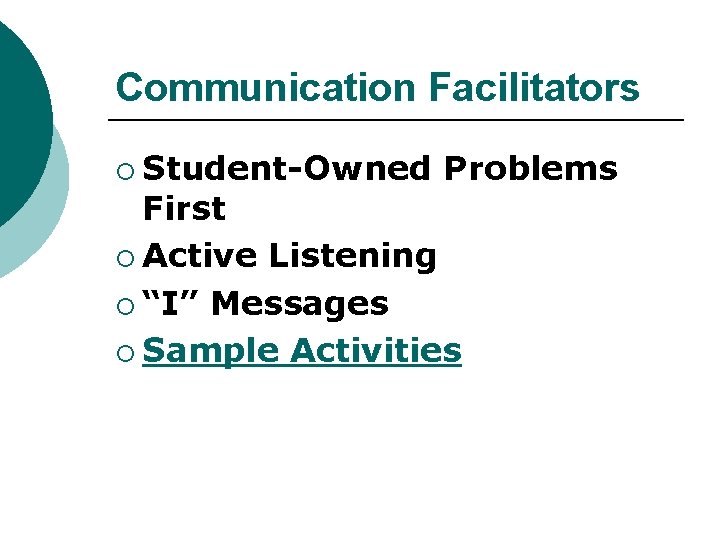 Communication Facilitators ¡ Student-Owned Problems First ¡ Active Listening ¡ “I” Messages ¡ Sample