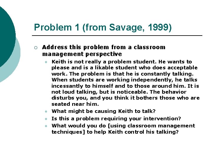 Problem 1 (from Savage, 1999) ¡ Address this problem from a classroom management perspective