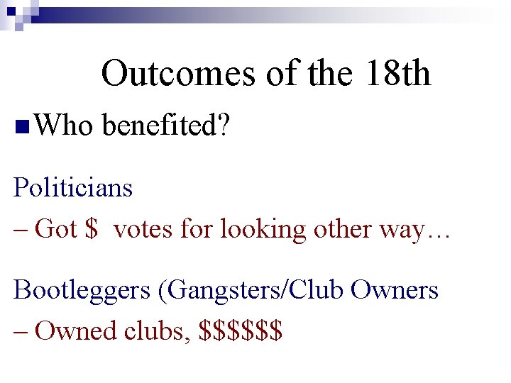 Outcomes of the 18 th n Who benefited? Politicians – Got $ votes for