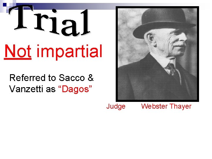 Not impartial Referred to Sacco & Vanzetti as “Dagos” Judge Webster Thayer 