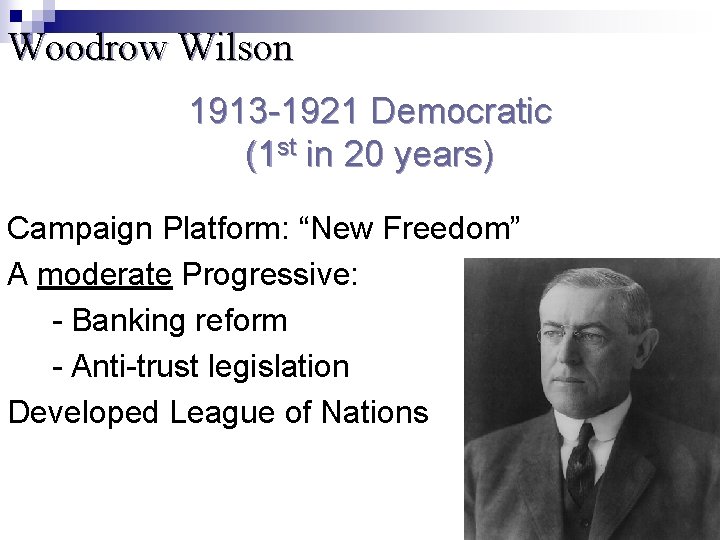 Woodrow Wilson 1913 -1921 Democratic (1 st in 20 years) Campaign Platform: “New Freedom”