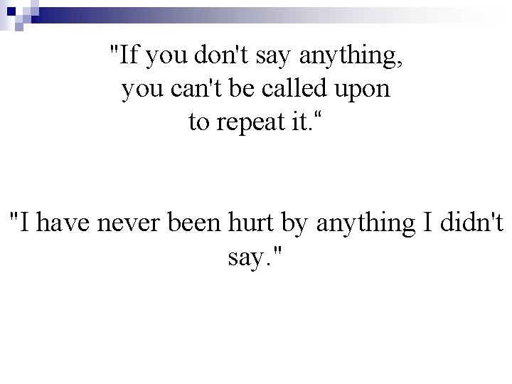 "If you don't say anything, you can't be called upon to repeat it. “