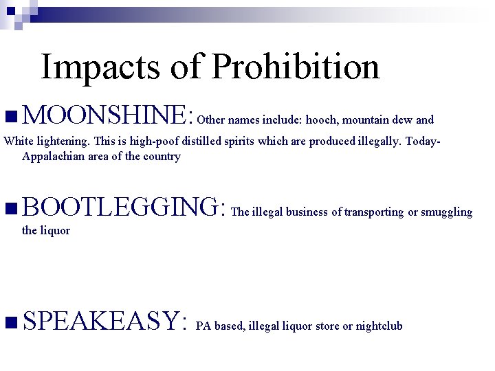 Impacts of Prohibition n MOONSHINE: Other names include: hooch, mountain dew and White lightening.