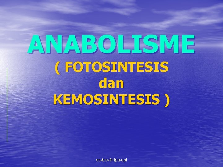 ANABOLISME ( FOTOSINTESIS dan KEMOSINTESIS ) as-bio-fmipa-upi 