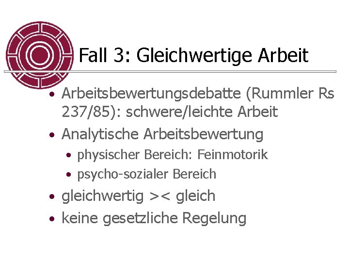 Fall 3: Gleichwertige Arbeit • Arbeitsbewertungsdebatte (Rummler Rs 237/85): schwere/leichte Arbeit • Analytische Arbeitsbewertung